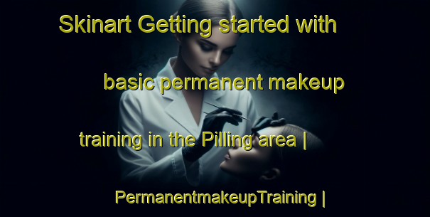 Skinart Getting started with basic permanent makeup training in the Pilling area | PermanentmakeupTraining | PermanentmakeupClasses | SkinartTraining-United Kingdom